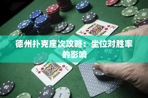 德州撲克座次攻略：坐位對勝率的影響