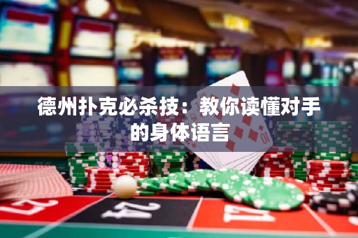 德州撲克必殺技：教你讀懂對手的身體語言