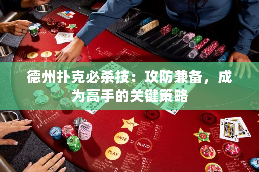 德州撲克必殺技：攻防兼?zhèn)洌蔀楦呤值年P鍵策略