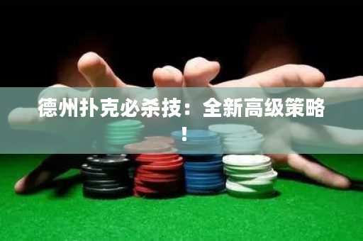 德州撲克必殺技：全新高級策略！