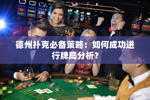 德州撲克必備策略：如何成功進行牌局分析？