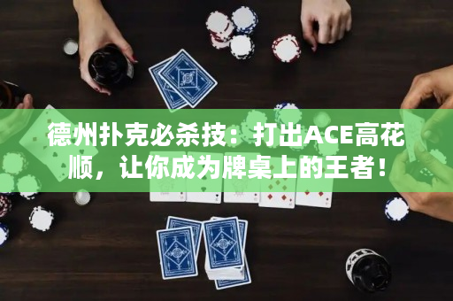 德州撲克必殺技：打出ACE高花順，讓你成為牌桌上的王者！