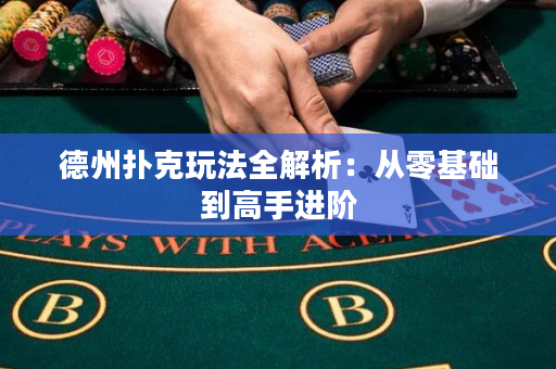 德州撲克玩法全解析：從零基礎到高手進階