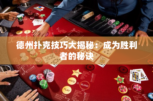 德州撲克技巧大揭秘：成為勝利者的秘訣