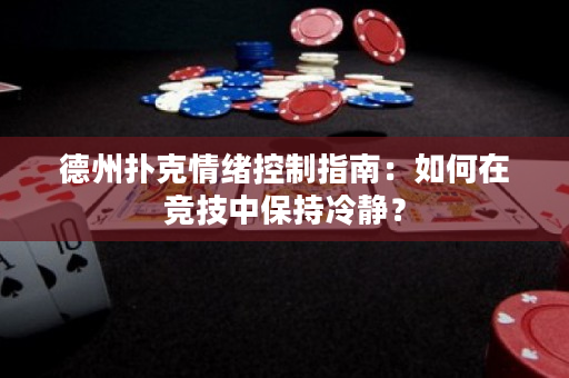 德州撲克情緒控制指南：如何在競技中保持冷靜？