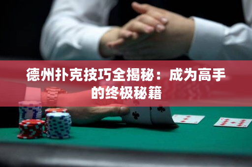 德州撲克技巧全揭秘：成為高手的終極秘籍