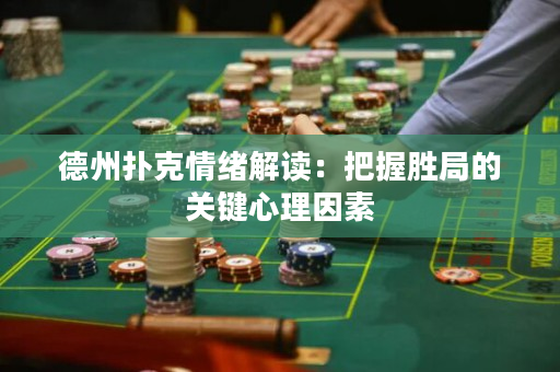 德州撲克情緒解讀：把握勝局的關(guān)鍵心理因素