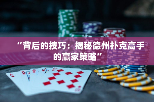 “背后的技巧：揭秘德州撲克高手的贏家策略”
