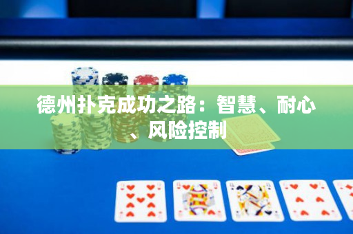 德州撲克成功之路：智慧、耐心、風險控制