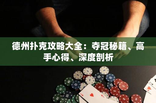 德州撲克攻略大全：奪冠秘籍、高手心得、深度剖析