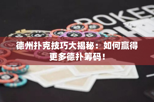 德州撲克技巧大揭秘：如何贏得更多德撲籌碼！