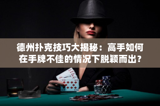 德州撲克技巧大揭秘：高手如何在手牌不佳的情況下脫穎而出？