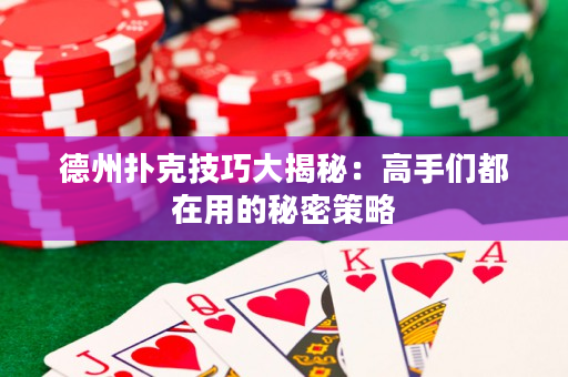 德州撲克技巧大揭秘：高手們都在用的秘密策略