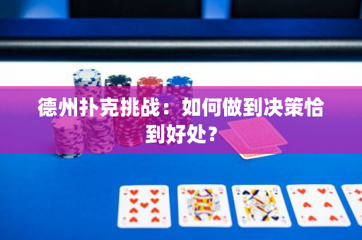 德州撲克挑戰(zhàn)：如何做到?jīng)Q策恰到好處？