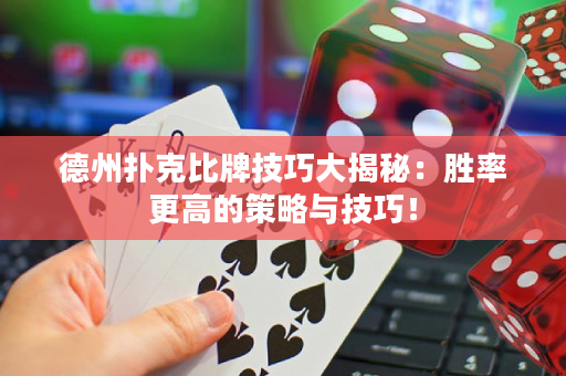 德州撲克比牌技巧大揭秘：勝率更高的策略與技巧！