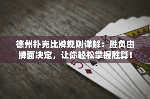 德州撲克比牌規則詳解：勝負由牌面決定，讓你輕松掌握勝算！