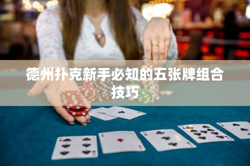 德州撲克新手必知的五張牌組合技巧