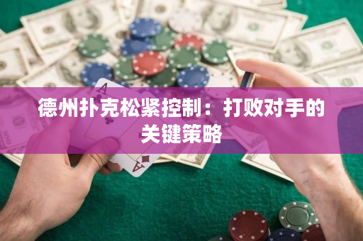 德州撲克松緊控制：打敗對(duì)手的關(guān)鍵策略