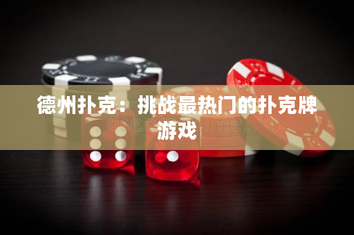 德州撲克：挑戰最熱門的撲克牌游戲