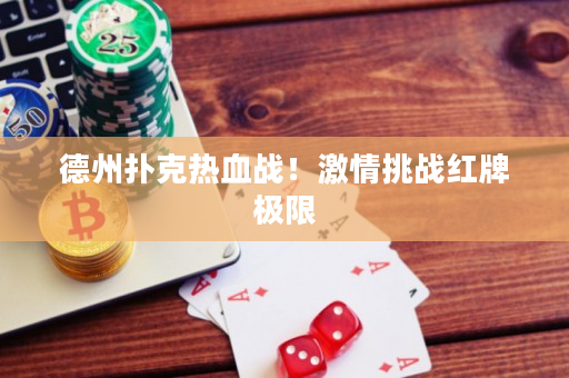 德州撲克熱血戰(zhàn)！激情挑戰(zhàn)紅牌極限