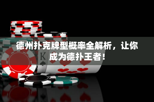 德州撲克牌型概率全解析,讓你成為德撲王者! 德州撲克牌型概率全解析,讓你成為德撲王者!