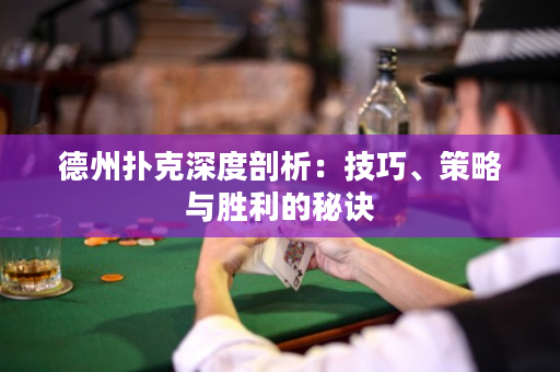 德州撲克深度剖析：技巧、策略與勝利的秘訣