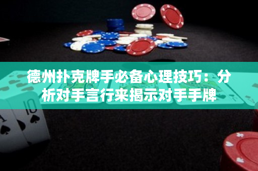 德州撲克牌手必備心理技巧：分析對(duì)手言行來(lái)揭示對(duì)手手牌