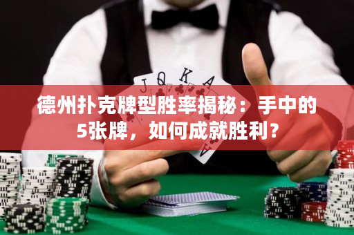 德州撲克牌型勝率揭秘：手中的5張牌，如何成就勝利？