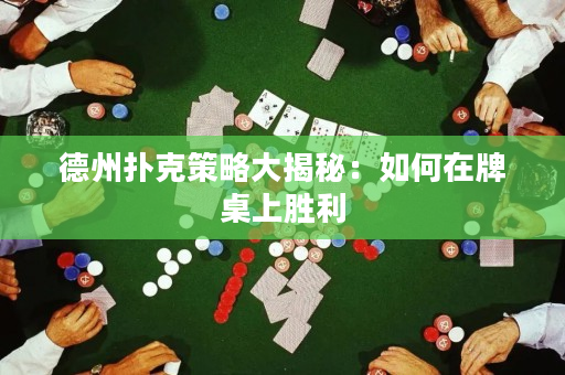 德州撲克策略大揭秘：如何在牌桌上勝利