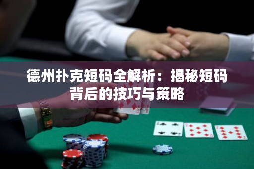 德州撲克短碼全解析：揭秘短碼背后的技巧與策略
