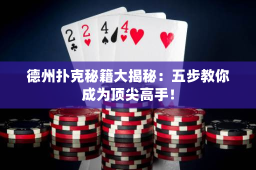 德州撲克秘籍大揭秘：五步教你成為頂尖高手！