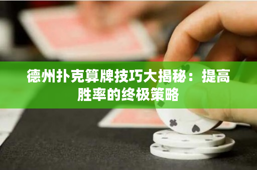 德州撲克算牌技巧大揭秘：提高勝率的終極策略