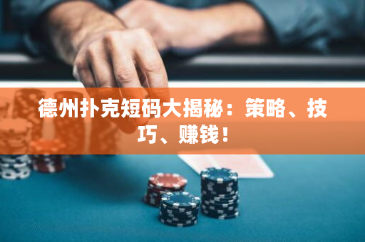 德州撲克短碼大揭秘：策略、技巧、賺錢！