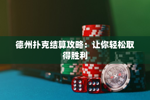 德州撲克結算攻略：讓你輕松取得勝利