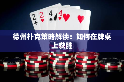 德州撲克策略解讀：如何在牌桌上獲勝