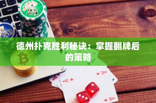 德州撲克勝利秘訣：掌握翻牌后的策略