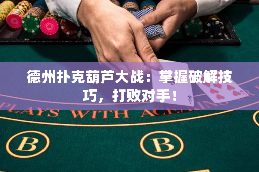 德州撲克葫蘆大戰：掌握破解技巧，打敗對手！
