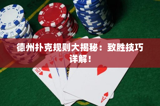 德州撲克規則大揭秘：致勝技巧詳解！