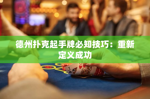 德州撲克起手牌必知技巧：重新定義成功
