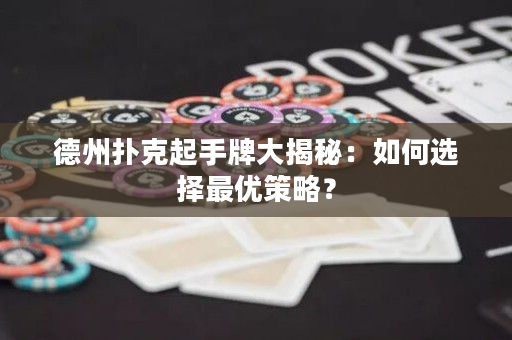 德州撲克起手牌大揭秘：如何選擇最優(yōu)策略？