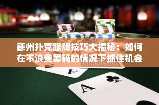 德州撲克跟牌技巧大揭秘：如何在不浪費籌碼的情況下抓住機會？