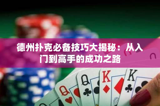 德州撲克必備技巧大揭秘：從入門到高手的成功之路