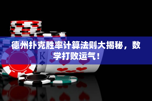 德州撲克勝率計算法則大揭秘，數學打敗運氣！