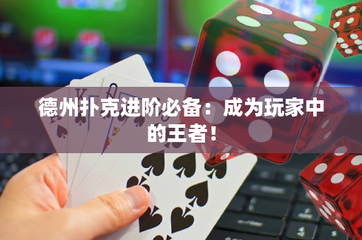 德州撲克進階必備：成為玩家中的王者！