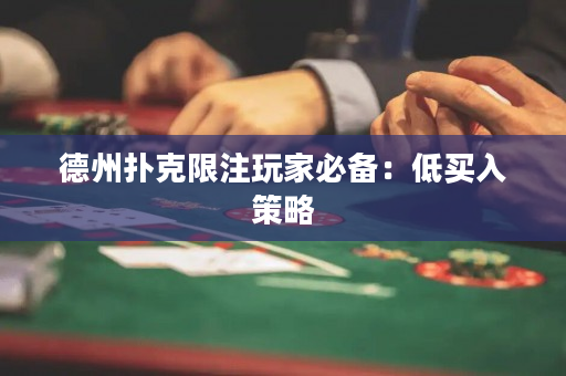 德州撲克限注玩家必備：低買入策略