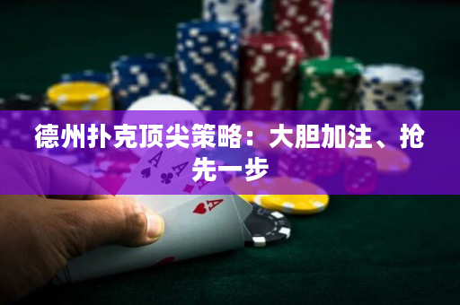 德州撲克頂尖策略：大膽加注、搶先一步