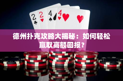 德州撲克攻略大揭秘：如何輕松贏取高額回報？