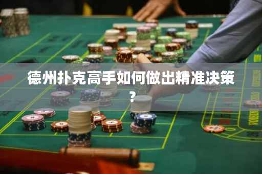 德州撲克高手如何做出精準決策？