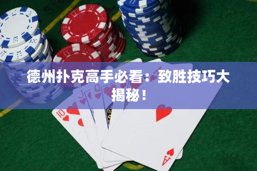 德州撲克高手必看：致勝技巧大揭秘！