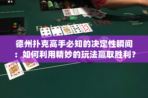 德州撲克高手必知的決定性瞬間：如何利用精妙的玩法贏取勝利？